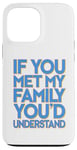 iPhone 13 Pro Max Funny Sarcastic If you Met my Family You'd Understand Family Case