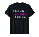 I don't make mistakes - I date them T-Shirt