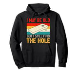 I May Be Old But I Still Find The Hole Cornhole Pullover Hoodie