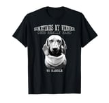 Funny dachshund wiener weiner dog sometimes hard to handle T-Shirt