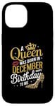 iPhone 14 A Queen Was Born In December Happy Birthday To Me Case