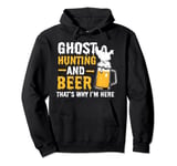 Ghost Hunting and Beer That's Why I'm Here Ghost Hunting Pullover Hoodie