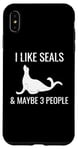 iPhone XS Max I Like Seals & Maybe 3 People Funny Introvert Sea Lion Seals Case