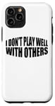 Coque pour iPhone 11 Pro I Don't Play Well With Others | |---.