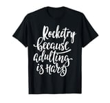 Rocketry: The Ultimate Escape from Adulting! T-Shirt