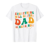 everything will be fine dad is here now grandpa dad T-Shirt