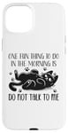 Coque pour iPhone 15 Plus One Fun Thing to Do in The Morning Is Not Talk To Me Cat