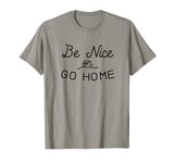 Be Nice or Go Home Kindness Inclusion Indivisible Love T-Shirt