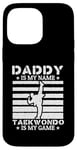 Coque pour iPhone 14 Pro Max Papa est mon nom Le taekwondo est mon jeu - Taekwondo Daddy