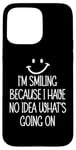 Coque pour iPhone 15 Pro Max I'm Smiling Because I Have No Idea What's Going On