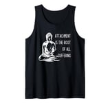 Attachment Is The Root Of All Suffering Buddha Quote Tank Top