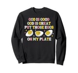 God Is good God Is Geat Put Those Deviled Eggs On My Plate Sweatshirt