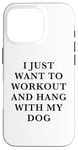 Coque pour iPhone 16 Pro I Just Want To Workout And Hang With My Dog