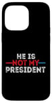 iPhone 14 Pro Max He is not my President funny shirt men women Case