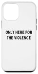 iPhone 12 mini Only Here For The Violence Funny Sarcastic Fight Violent Pun Case