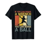 If You Can Dodge A Wrench You Can Dodge A Ball Dodgeball T-Shirt