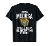 I Wish Medusa Would Stop Objectifying People Greek Goddess T-Shirt