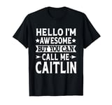 Caitlin Hello I'm Awesome Call Me Caitlin Girl Name Caitlin T-Shirt