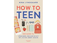 How To Teen - Din Guide Til Venskaber, Følelser Og Alt Det, Du Ikke Lærer I Skolen | Nina Lynggaard Jørgensen | Språk: Danska