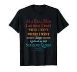 As A Real Men I Do What I Want - She Is My Queen Funny T-Shirt