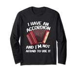 I Have An Accordion And I'm Not Afraid To Use It Long Sleeve T-Shirt