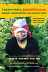 Fresh Fruit, Broken Bodies  Migrant Farmworkers in the United States, Updated with a New Preface and Epilogue