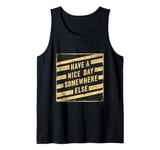 Have A Nice Day Somewhere Else ||||- Tank Top