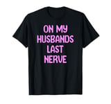 On My Husbands Last Nerve Funny Tees, Mugs, Bags And Decor T-Shirt