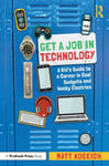 Get a Job in Technology  A Kid&#039;s Guide to a Career in Cool Gadgets and Wacky Electrics