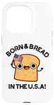 Coque pour iPhone 15 Pro Jeu de mots « Born And Bread in the USA »