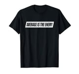 Average Is The Enemy Training Workout Running Fitness Gym T-Shirt