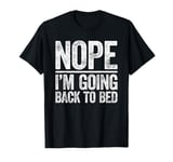 Nope I'm Going Back To Bed T-Shirt T-Shirt