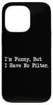 Coque pour iPhone 13 Pro I'm Funny But I Have No Filter Joke Apparel