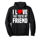 I Love That You Are My Friend Heart My Best Friend Man Woman Pullover Hoodie