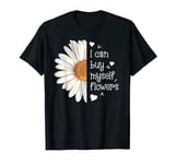 Cute I Can Buy Myself Flowers Daisy Independent Women T-Shirt