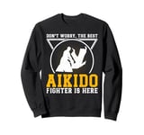 Dont worry the best Aikido fighter is there - Aikido Fighter Sweatshirt