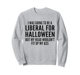 I Was Going To Be A Liberal For Halloween But My Head Sweatshirt