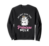 Do Not Give This Princess Milk Dairy-Free Lactose Intolerant Sweatshirt