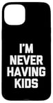 Coque pour iPhone 15 Plus I'm Never Having Kids – Funny Saying Sarcastic Humour Novelty