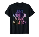 Just Another Manic Mum Day Funny Mother's Day Mum Life T-Shirt