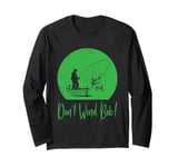 Don’t Wind Bob Funny Fishing Angling River Rod Dad Long Sleeve T-Shirt