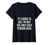 Womens Good To See I'm Not The Only Ugly Person Funny Jokes V-Neck T-Shirt