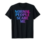 Funny Sarcastic Normal People Scare Me Teenagers Hilarious T-Shirt