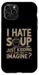 iPhone 11 Pro Vintage I Hate Soup Just Kidding Can You Imagine funny Case