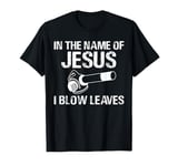 I The Name Of Jesus I Blow Leaves Leaf Blower Autumn T-Shirt