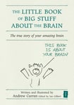 The Little Book of Big Stuff about the Brain  The true story of your amazing brain