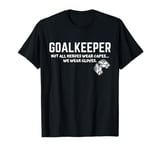 GOALKEEPER Heroes Wear Gloves Goalie Humor Soccer GK Slogan T-Shirt