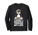 Today I Waddle Through My Life Penguin Long Sleeve T-Shirt