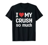 I Love My Crush So Much - I Heart My Crush T-Shirt