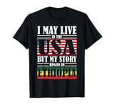 I May Live In The USA Story Began Ethiopia T-Shirt